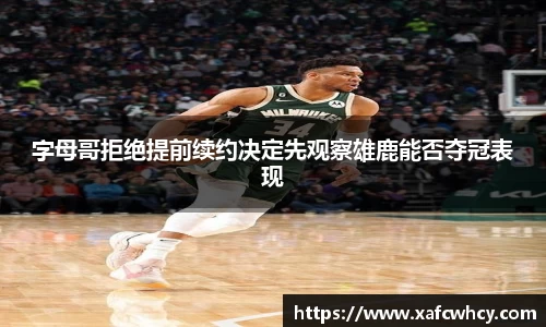 字母哥拒绝提前续约决定先观察雄鹿能否夺冠表现
